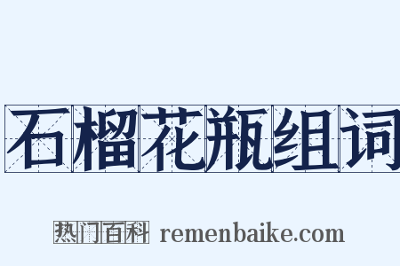 石榴花瓶组词是什么意思的图片